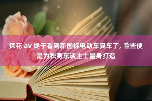 探花 av 终于看到新国标电动车真车了, 险些便是为独身东谈主士量身打造