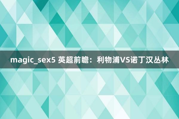 magic_sex5 英超前瞻：利物浦VS诺丁汉丛林