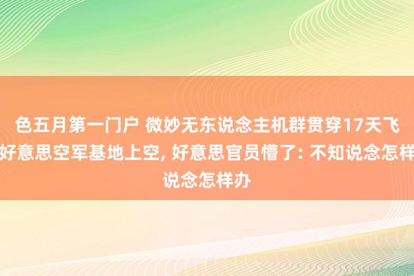 色五月第一门户 微妙无东说念主机群贯穿17天飞过好意思空军基地上空， 好意思官员懵了: 不知说念怎样办