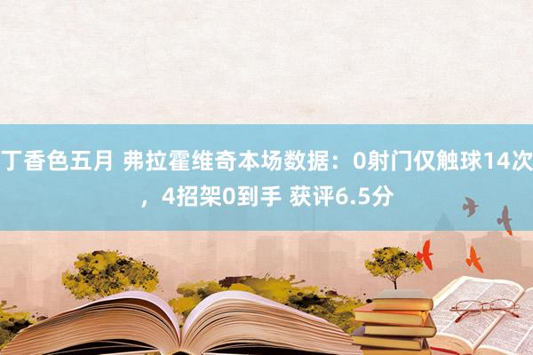 丁香色五月 弗拉霍维奇本场数据：0射门仅触球14次，4招架0到手 获评6.5分