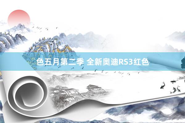 色五月第二季 全新奥迪RS3红色