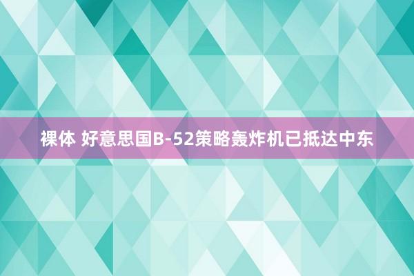 裸体 好意思国B-52策略轰炸机已抵达中东