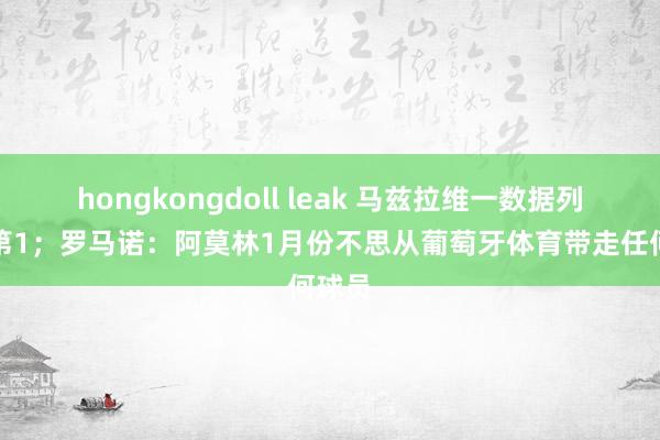 hongkongdoll leak 马兹拉维一数据列英超第1；罗马诺：阿莫林1月份不思从葡萄牙体育带走任何球员