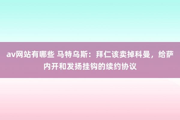 av网站有哪些 马特乌斯：拜仁该卖掉科曼，给萨内开和发扬挂钩的续约协议